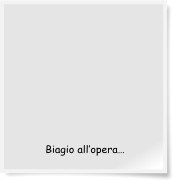 Biagio all’opera…